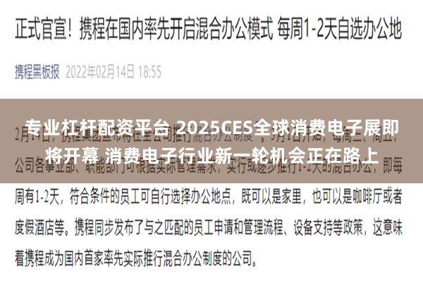 专业杠杆配资平台 2025CES全球消费电子展即将开幕 消费电子行业新一轮机会正在路上